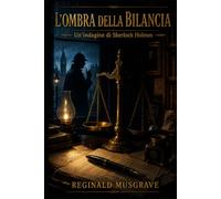 L'OMBRA DELLA BILANCIA: Un'indagine di Sherlock Holmes