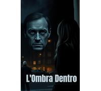 L'Ombra Dentro (Italian Edition): Un thriller psicologico tra segreti di famiglia, traumi nascosti e ombre che ritornano (Italian Thrillers)