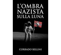 L'Ombra Nazista sulla Luna: La storia segreta dell'Operazione Paperclip e degli scienziati di Hitler che portarono l'America nello spazio