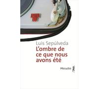L'Ombre de ce que nous avons été - Luis Sepúlveda - A.m. Metailie - broché - Roman