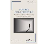 L'ombre de la quiétude Regard psychanalytique sur la tranquilité à travers les âges et les cultures - Albert Le Dorze - L'harmattan - broché - Essai