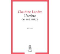 L'Ombre de ma mère - Claudine Londre - Seuil - broché - Roman