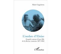 L'ombre d'Eloïse Enquête autour d'une fille de la Bresse comtoise - 1877-1962 - Alain Gagnieux - L'harmattan - broché - Roman