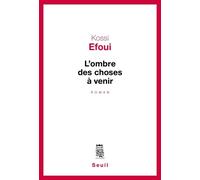 L'Ombre des choses à venir - Yosuah Kossi Efoui - Seuil - broché - Roman