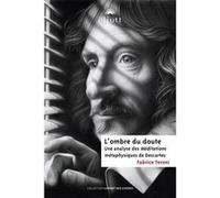 L'OMBRE DU DOUTE: Analyse des Méditations métaphysiques de Descartes