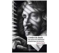 L'ombre Du Doute - Une Analyse Des Méditations Métaphysiques De Descartes