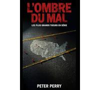 L'OMBRE DU MAL: Plongée au cœur des plus grandes affaires criminelles de l'histoire