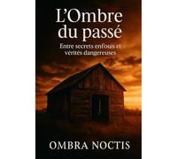 L'ombre du passé: Entre secrets enfouis et vérités dangereuses