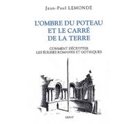 L'ombre du poteau et le carré de la terre Ou comment décrypter les églises romanes et gothiques - Jean-Paul Lemonde - Dervy-Livres - broché - Etude