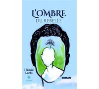L'ombre du rebelle - Hamid Larbi - Le Lys Bleu - broché - Roman