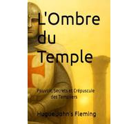 L'Ombre du Temple: Pouvoir, Secrets et Crépuscule des Templiers
