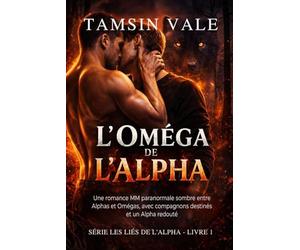 L'Oméga de l'Alpha: Une romance MM paranormale sombre entre Alphas et Omégas, avec compagnons destinés et un Alpha redouté
