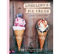 Lomelino's Ice Cream: 79 Ice Creams, Sorbets, and Frozen Treats to Make Any Day Sweet