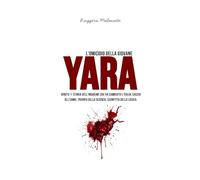 L'omicidio della giovane Yara: IGNOTO 1 Storia dell'indagine che ha cambiato l'Italia