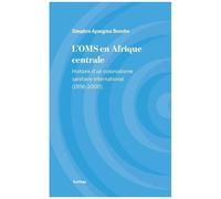 L'oms En Afrique Centrale - Histoire D'un Colonialisme Sanitaire International (1956-2000)