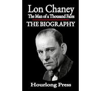 Lon Chaney: A Biography: The Man of a Thousand Faces