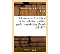 L'Onanisme, dissertation sur les maladies produites par la masturbation 3e édition, considérablement augmentée - Samuel Auguste André David Tissot - Hachette Bnf - broché - Livre