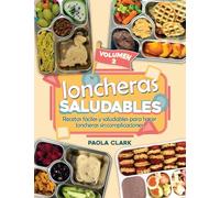 LONCHERAS SALUDABLES VOLUMEN. 2: Recetas fáciles y saludables para hacer loncheras sin complicaciones