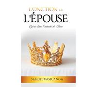 L'Onction de L'Épouse: Opérer dans l'intimité de Dieu