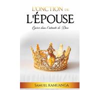 L'Onction de L'Épouse: Opérer dans l'intimité de Dieu