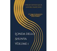 L'Onda dello Shunya - Volume 1: Manuale per insegnanti e praticanti di yoga - 27 viaggi di rilassamento attraverso i primi 3 Chakra