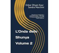 L'Onda dello Shunya - Volume 2: Manuale per insegnanti e praticanti di yoga - 36 viaggi di rilassamento attraverso i 4 Chakra superiori