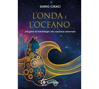 L'onda e l'oceano. Dal gatto di Schrodinger alla coscienza universale