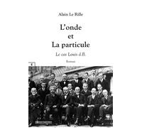 L'onde et la particule Le cas Louis D.B. - Alain Le Rille - Complicites Eds - broché - Roman
