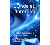 L'Onde et l'Intention: Le Manuel Quantique de la Création de Réalité