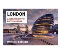 London A Modern City in Photographs by Mathew Browne Mathew Browne (Auteur)