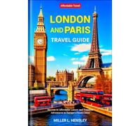 London and Paris Travel Guide: Secrets to Affordable Luxury and Timeless Adventures in Europe’s Finest Cities