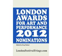 London Awards for Art and Performance 2012 Nominations: The Best in British Art and Performance 2012 (Volume 1)
