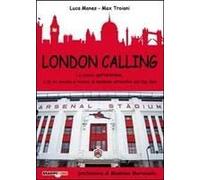 London Calling. La Storia Dell'arsenal E Di Un Secolo E Mezzo Di Football All'ombra Del Big Ben