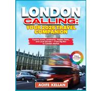LONDON CALLING: YOUR 2026 TRAVEL COMPANION: Explore Iconic landmarks, Hidden Gems, and Local Secrets - From Big Ben to Camden Market