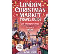 London Christmas Market Travel Guide 2025 (FULL - COLOR): A Guide To Winter Wonderland Highlights, Festive Activities In The UK, Unique Gifts, Couples’ Experiences, Seasonal Events And Holiday Tips