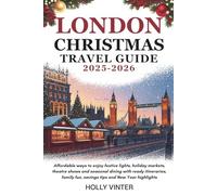LONDON CHRISTMAS TRAVEL GUIDE 2025-2026: Affordable ways to enjoy festive lights, holiday markets, theatre shows and seasonal dining with ready itineraries, family fun, savings tips and New Year high
