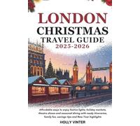LONDON CHRISTMAS TRAVEL GUIDE 2025-2026: Affordable ways to enjoy festive lights, holiday markets, theatre shows and seasonal dining with ready itineraries, family fun, savings tips and New Year high