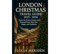 London Christmas Travel Guide 2025 - 2026: Enjoy the Festive season with Seasonal Food, West End Magic, and Traditions