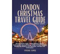 LONDON CHRISTMAS TRAVEL GUIDE 2025-2026: Festive Lights, Holiday Markets, Theatre Shows, Seasonal Dining, Family Adventures, Budget Tips, Ready Itineraries, and New Year Highlights