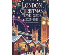 London Christmas Travel Guide 2025-2026: Festive Markets, Magical Lights, Seasonal Events, Winter Attractions, Travel Tips, and Holiday Experiences for an Unforgettable European Getaway