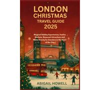 LONDON CHRISTMAS TRAVEL GUIDE 2025: Magical Holiday Experiences, Festive Markets, Seasonal Attractions and Winter Events for Travelers in the Heart of the City