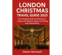 London Christmas Travel Guide 2025: Your Complete Guide to Christmas in London with Markets, Lights, Ice Skating, and Festive Events