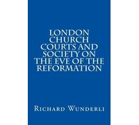 London Church Courts and Society on the Eve of the Reformation by Richard M. Wunderli (2013-09-20)