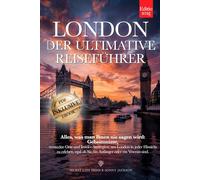 LONDON DER ULTIMATIVE REISEFÜHRER: Alles, was man Ihnen nie sagt: Geheimnisse, versteckte Orte & Insider-Strategien, um London wie ein Einheimischer zu erleben - ob Anfänger oder Veteran. +eBook INKL.