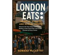 LONDON EATS: MARKETS, STREETS, AND GLOBAL TREATS: Discover the City’s Most Vibrant Food Markets, Iconic Street Eats, and Global Flavours in Every Corner