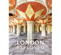 London Explored: Secret, Surprising and Unusual Places to Discover in the Capital