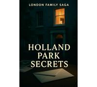 London Family Saga: Holland Park Secrets: An Intimate Novel of Inheritance, Memory and Hidden Loyalties