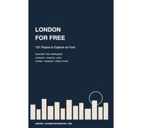 London for Free: 101 Places to Explore on Foot: A 7-Day Walking Guide to Landmarks, Museums, Parks, Markets and Viewpoints