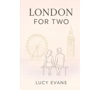 London for TWO: The Ultimate London Travel Guide for Couples and Travel Duos Featuring Romantic Escapes, Scenic Routes, and Hidden Treasures Made for Two