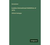 London International Exhibition of 1874: Official Catalogue